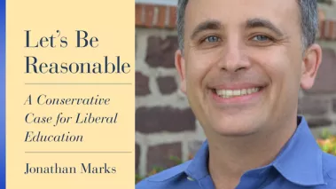 Jonathan Marks is the author of "Let's Be Reasonable: A conservative case for liberal education.