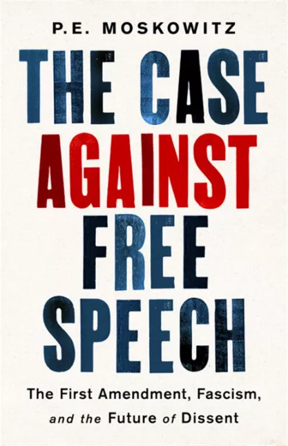 P. E. Moskowitz, "The Case Against Free Speech: The First Amendment, Fascism, and the Future of Dissent"